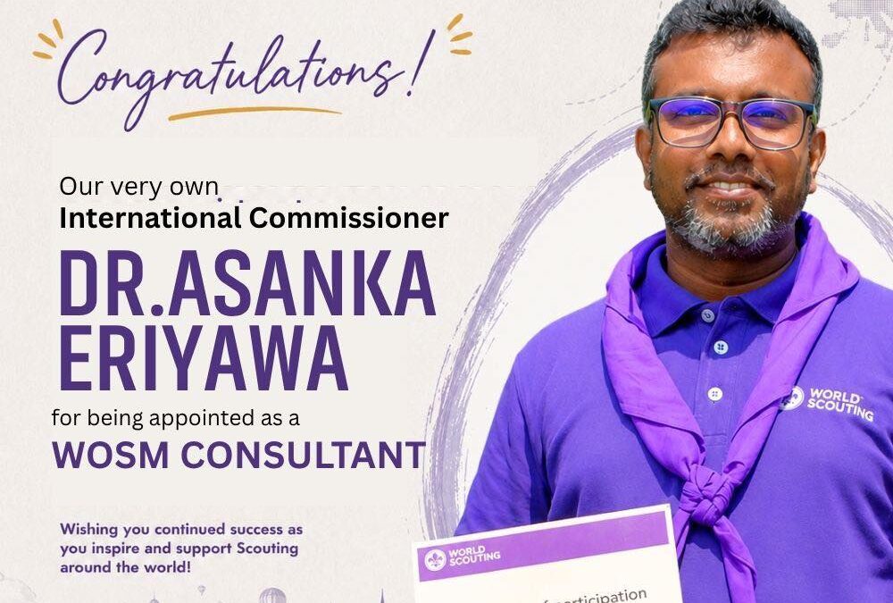 Dr. Asanka Eriyawa, International Commissioner appointment as a Consultant of the World Organisation of the Scout Movement .